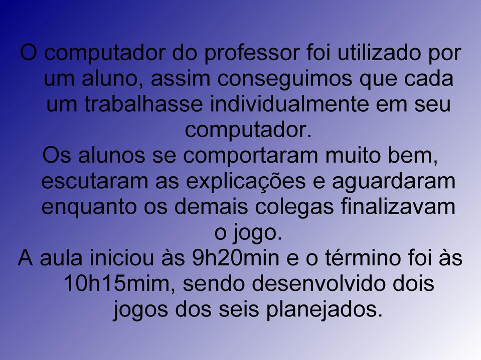 Os alunos se comportaram muito bem, escutaram as explicações e aguardaram enquanto os