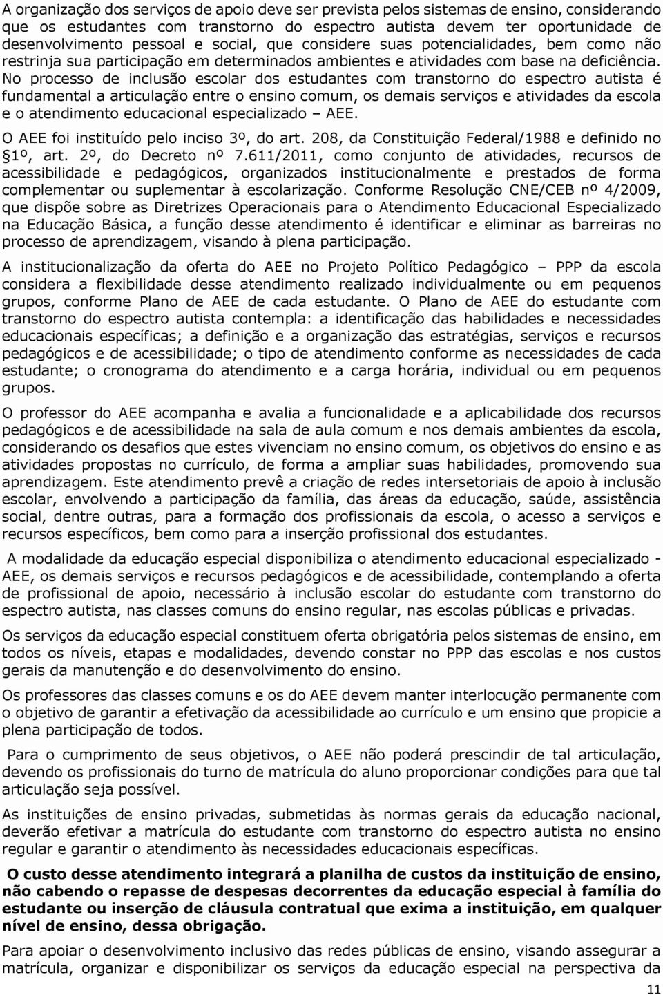 No processo de inclusão escolar dos estudantes com transtorno do espectro autista é fundamental a articulação entre o ensino comum, os demais serviços e atividades da escola e o atendimento