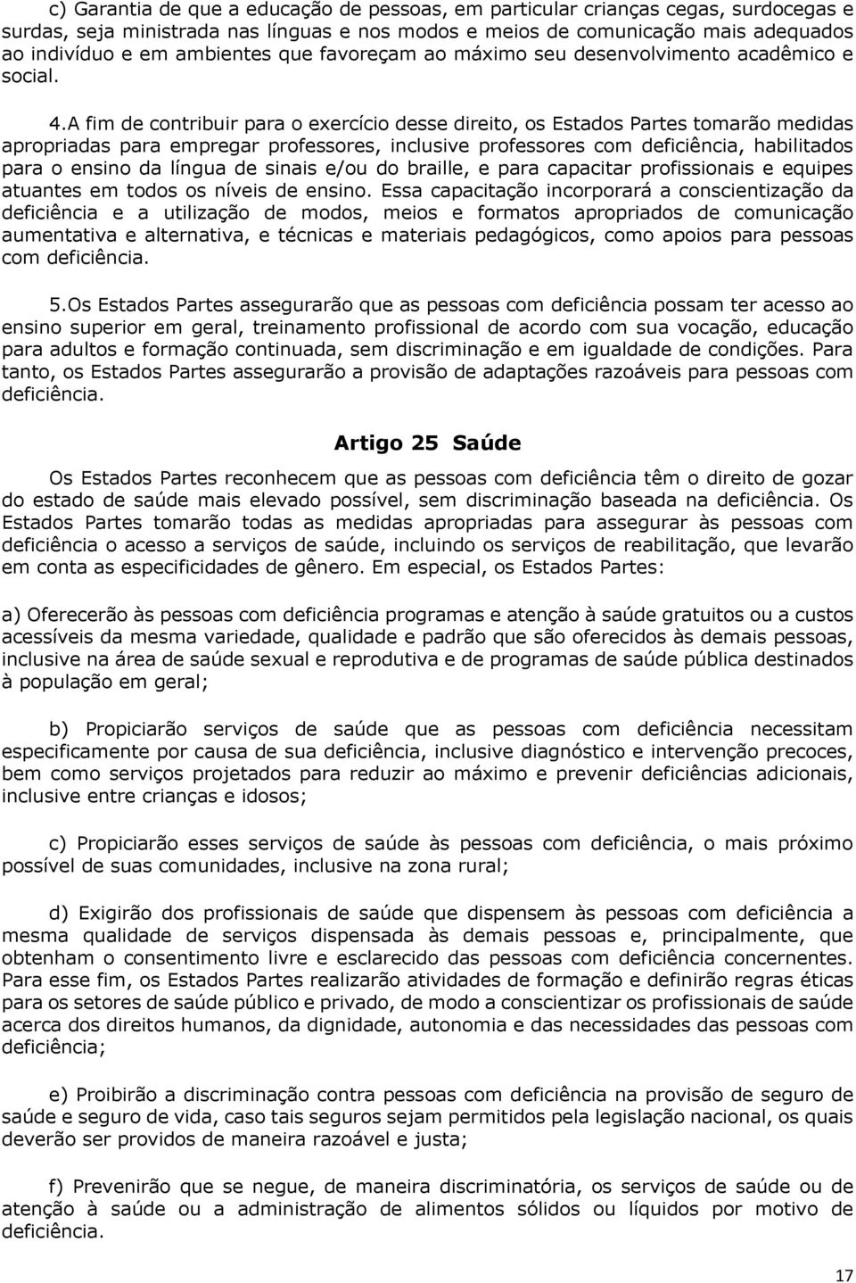 A fim de contribuir para o exercício desse direito, os Estados Partes tomarão medidas apropriadas para empregar professores, inclusive professores com deficiência, habilitados para o ensino da língua