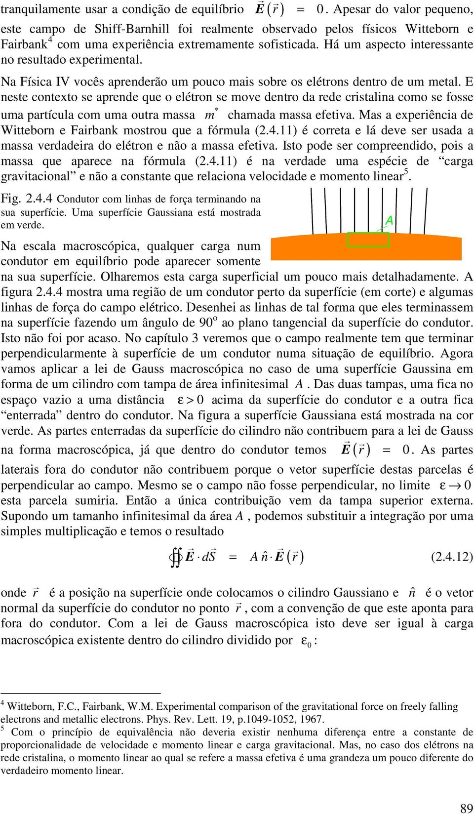 Há um aspecto interessante no resultado experimental. Na Física IV vocês aprenderão um pouco mais sobre os elétrons dentro de um metal.