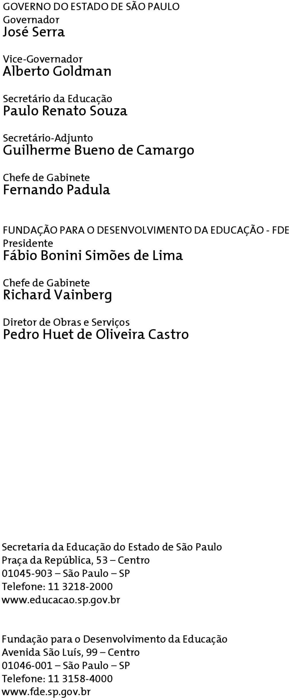 Diretor de Obras e Serviços Pedro Huet de Oliveira Castro Secretaria da Educação do Estado de São Paulo Praça da República, 53 Centro 01045-903 São Paulo SP Telefone: