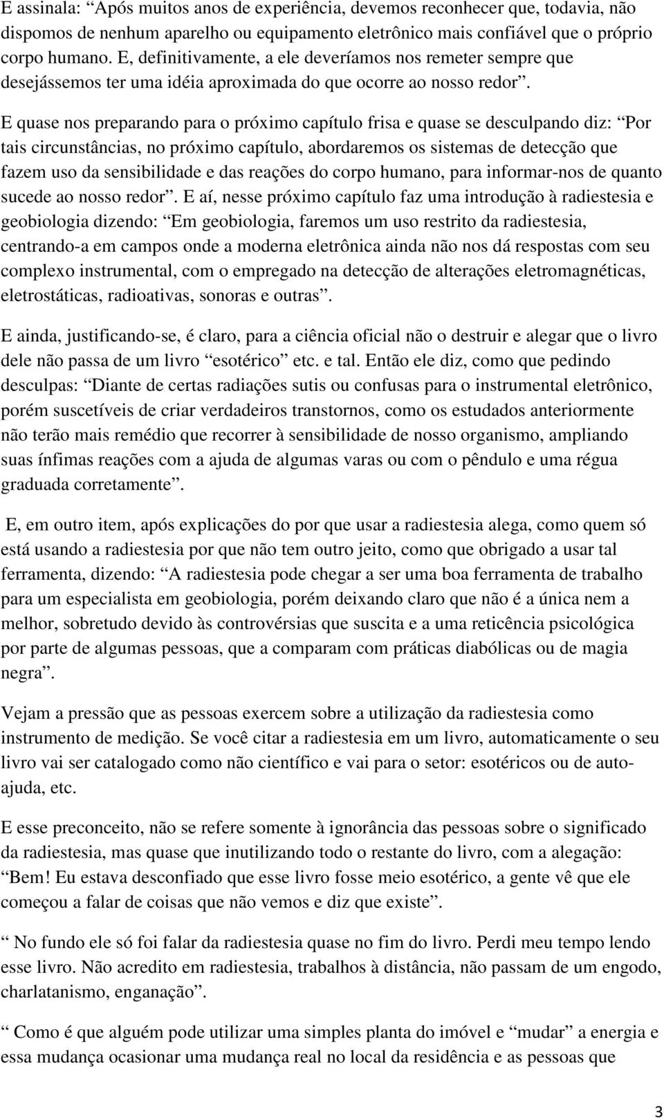 E quase nos preparando para o próximo capítulo frisa e quase se desculpando diz: Por tais circunstâncias, no próximo capítulo, abordaremos os sistemas de detecção que fazem uso da sensibilidade e das