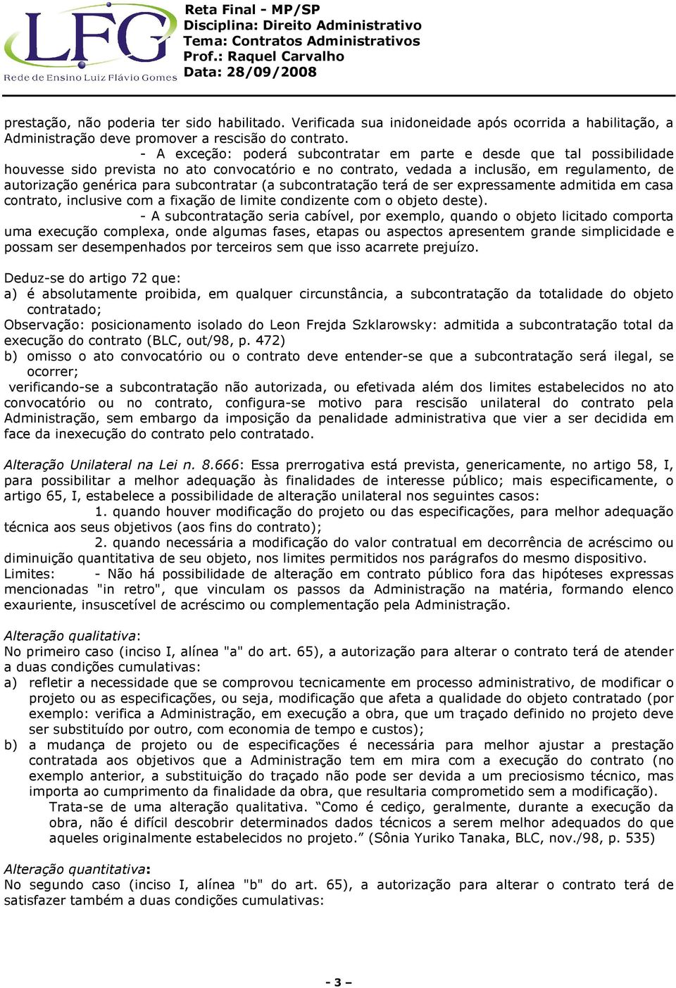 subcontratar (a subcontratação terá de ser expressamente admitida em casa contrato, inclusive com a fixação de limite condizente com o objeto deste).