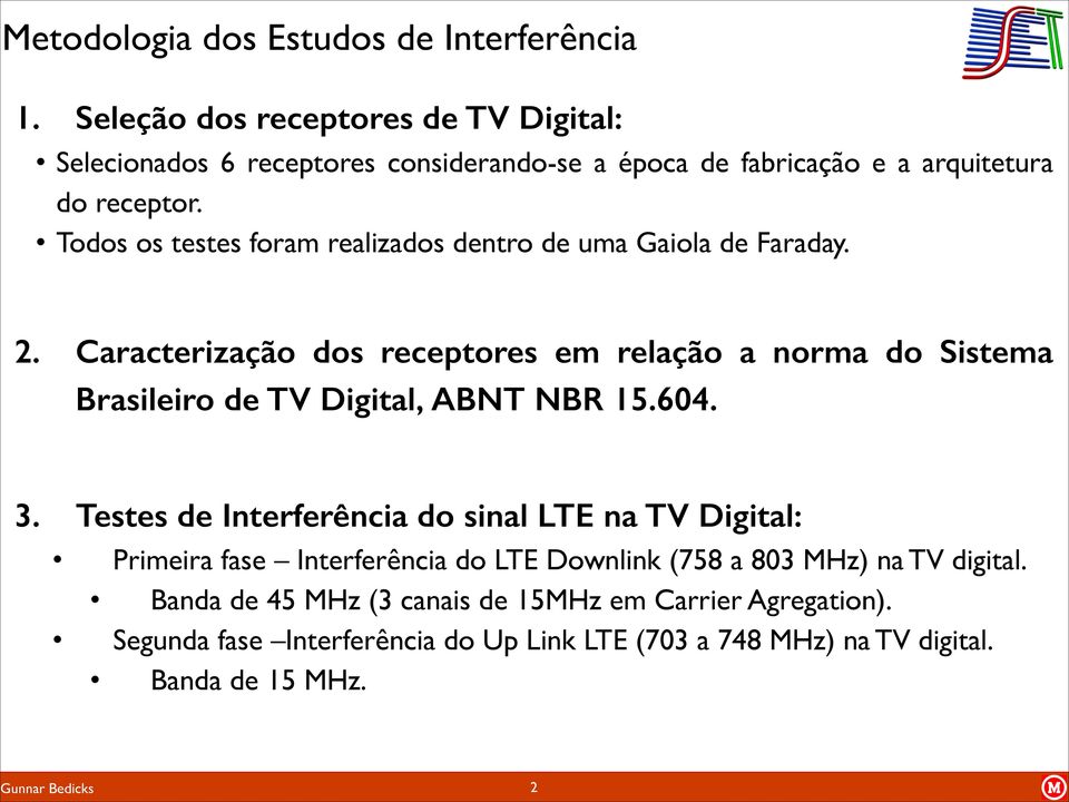 Caracterização dos receptores em relação a norma do Sistema! Brasileiro de TV Digital, ABNT NBR 15.604. 3.
