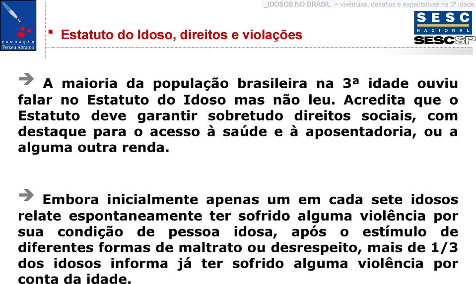 Acredita que o Estatuto deve garantir sobretudo direitos sociais, com destaque para o acesso à saúde e à aposentadoria, ou a alguma outra renda.