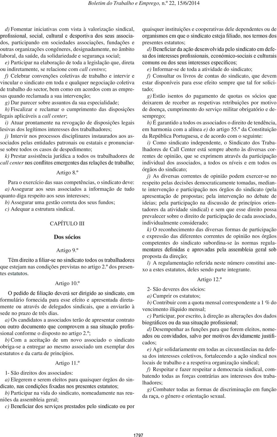 centres; f) Celebrar convenções coletivas de trabalho e intervir e vincular o sindicato em toda e qualquer negociação coletiva de trabalho do sector, bem como em acordos com as empresas quando