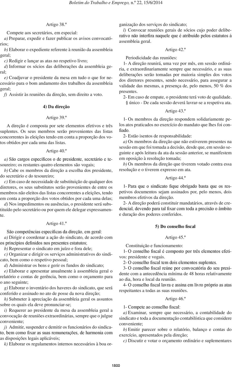 respetivo livro; d) Informar os sócios das deliberações da assembleia geral; e) Coadjuvar o presidente da mesa em tudo o que for necessário para o bom andamento dos trabalhos da assembleia geral; f)