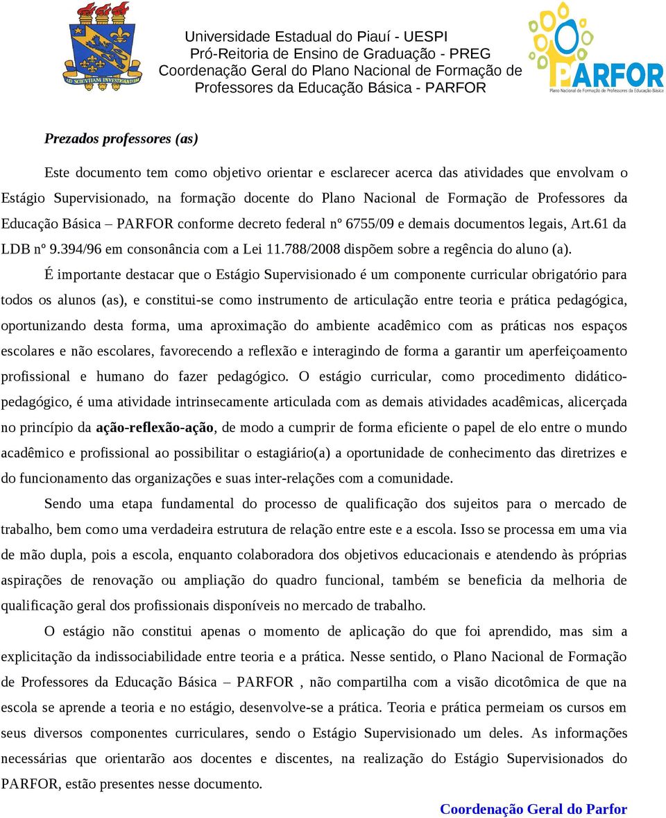 PARFOR conforme decreto federal nº 6755/09 e demais documentos legais, Art.61 da LDB nº 9.394/96 em consonância com a Lei 11.788/2008 dispõem sobre a regência do aluno (a).