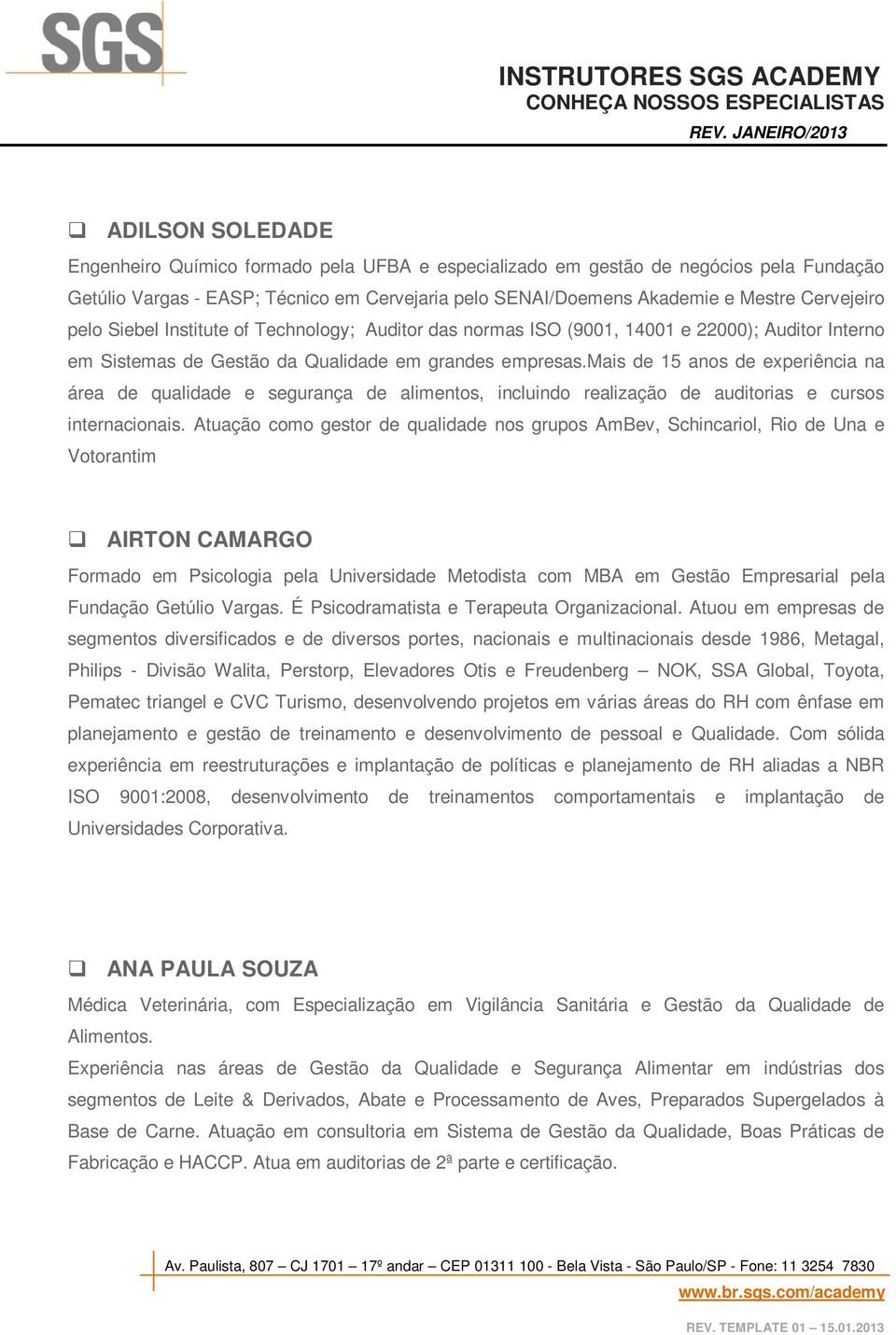 mais de 15 anos de experiência na área de qualidade e segurança de alimentos, incluindo realização de auditorias e cursos internacionais.