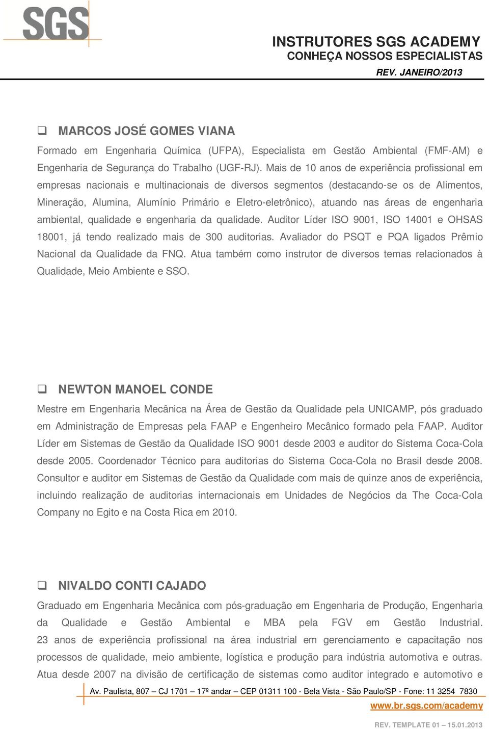 atuando nas áreas de engenharia ambiental, qualidade e engenharia da qualidade. Auditor Líder ISO 9001, ISO 14001 e OHSAS 18001, já tendo realizado mais de 300 auditorias.