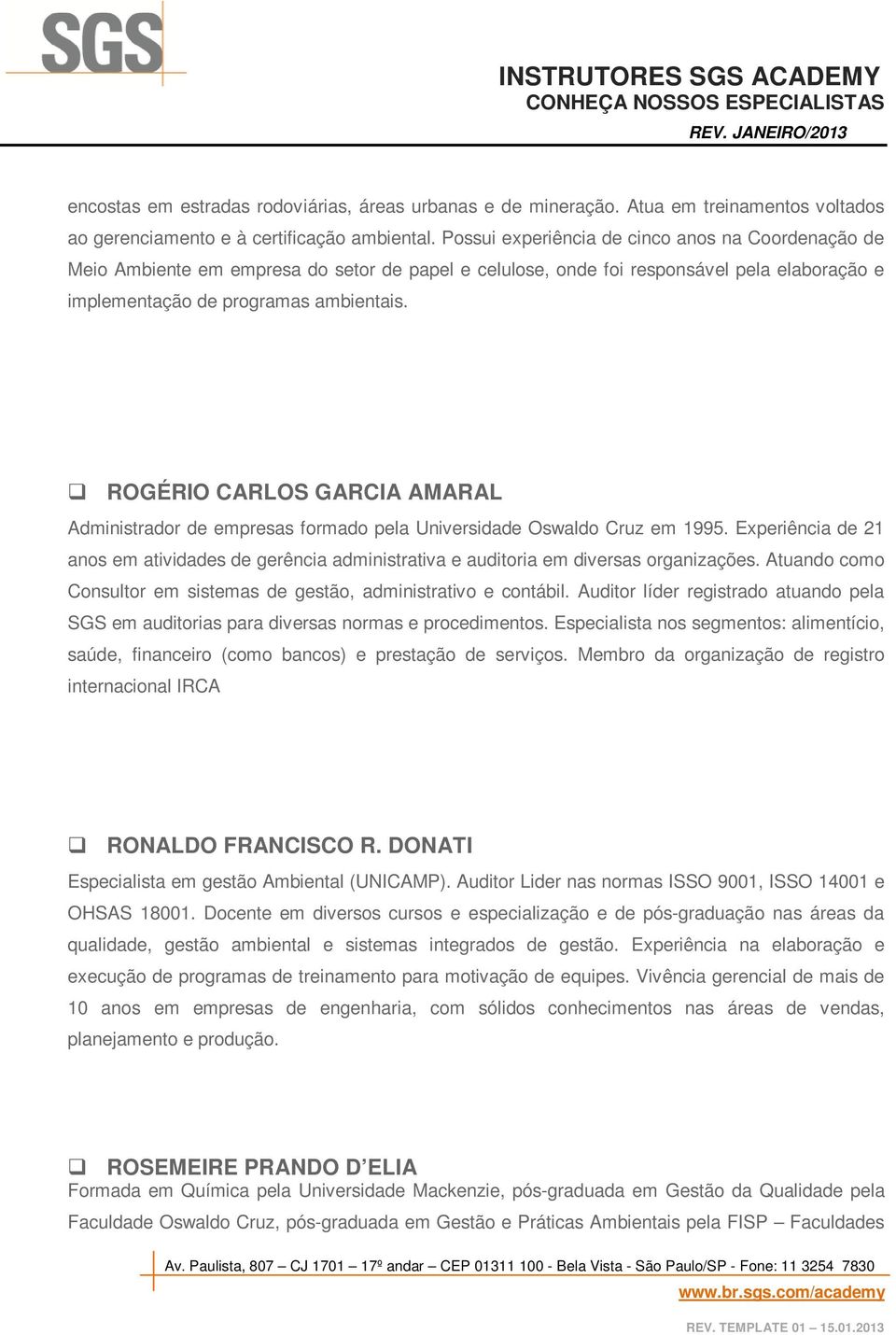 ROGÉRIO CARLOS GARCIA AMARAL Administrador de empresas formado pela Universidade Oswaldo Cruz em 1995.