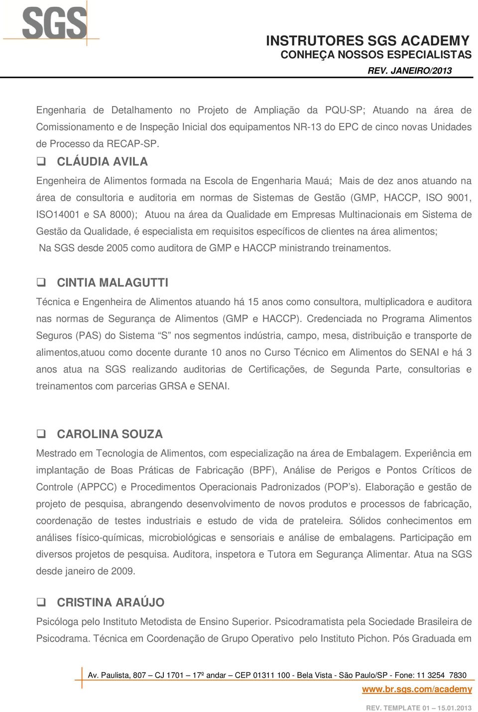 e SA 8000); Atuou na área da Qualidade em Empresas Multinacionais em Sistema de Gestão da Qualidade, é especialista em requisitos específicos de clientes na área alimentos; Na SGS desde 2005 como