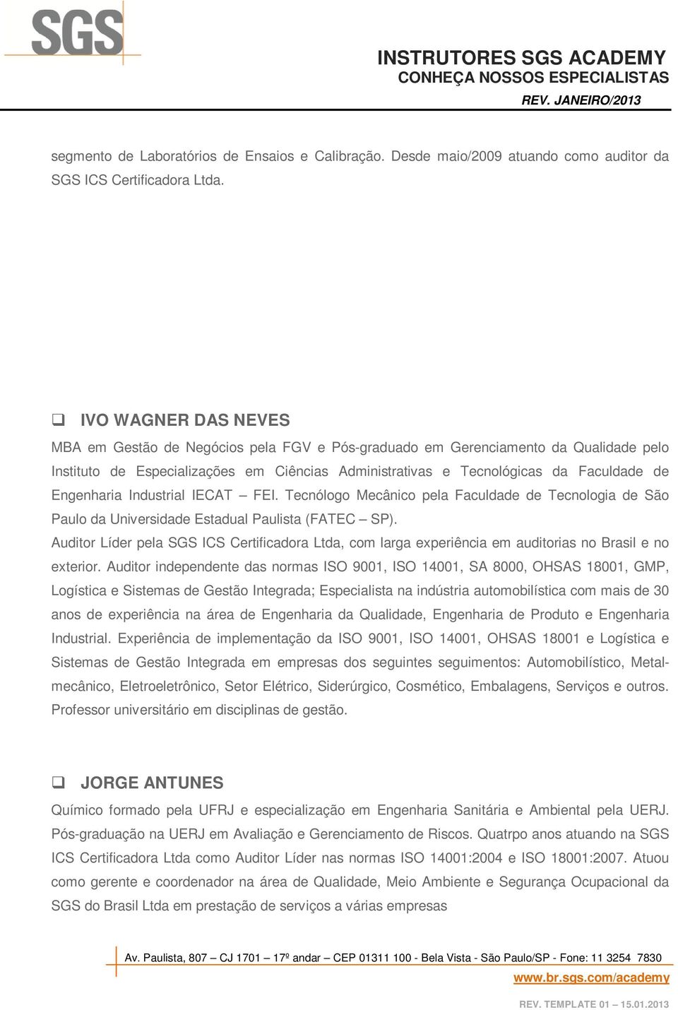 Engenharia Industrial IECAT FEI. Tecnólogo Mecânico pela Faculdade de Tecnologia de São Paulo da Universidade Estadual Paulista (FATEC SP).