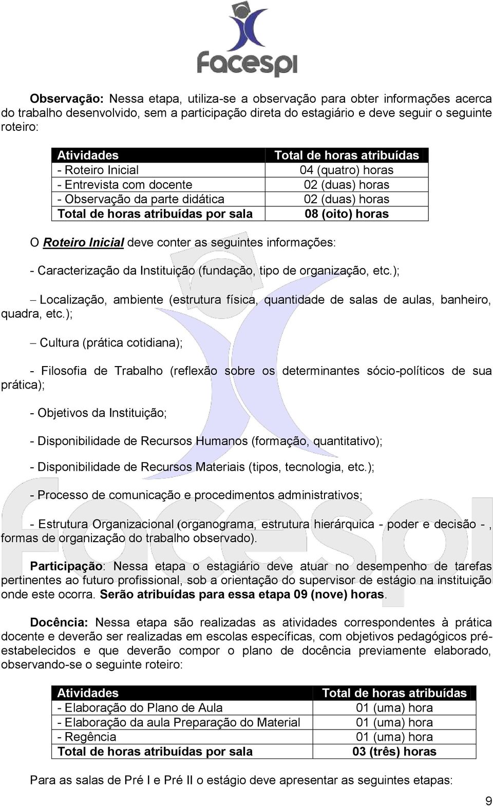 Roteiro Inicial deve conter as seguintes informações: - Caracterização da Instituição (fundação, tipo de organização, etc.