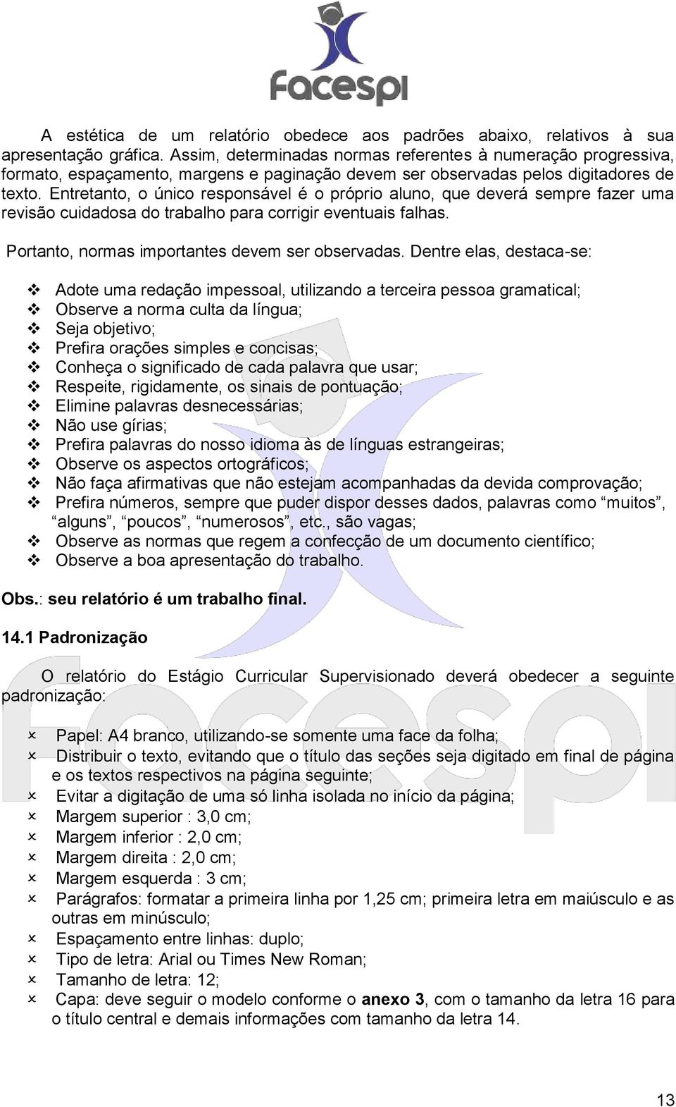 Entretanto, o único responsável é o próprio aluno, que deverá sempre fazer uma revisão cuidadosa do trabalho para corrigir eventuais falhas. Portanto, normas importantes devem ser observadas.