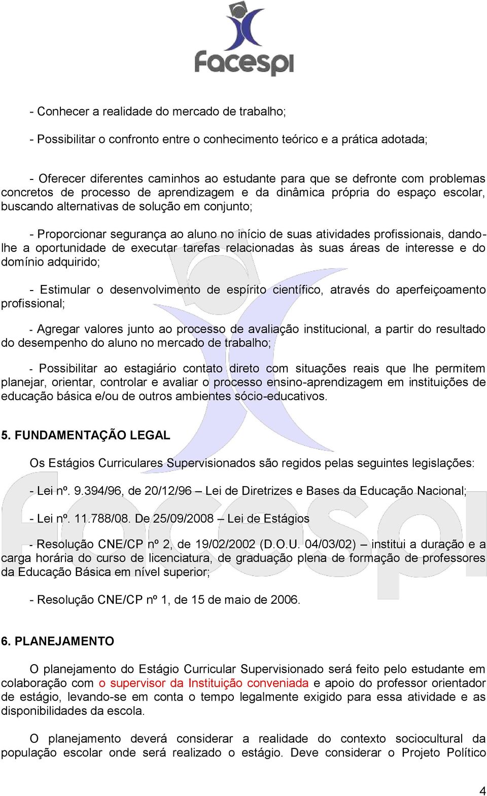 profissionais, dandolhe a oportunidade de executar tarefas relacionadas às suas áreas de interesse e do domínio adquirido; - Estimular o desenvolvimento de espírito científico, através do