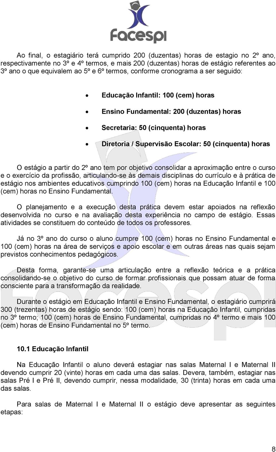 (cinquenta) horas O estágio a partir do 2º ano tem por objetivo consolidar a aproximação entre o curso e o exercício da profissão, articulando-se às demais disciplinas do currículo e à prática de