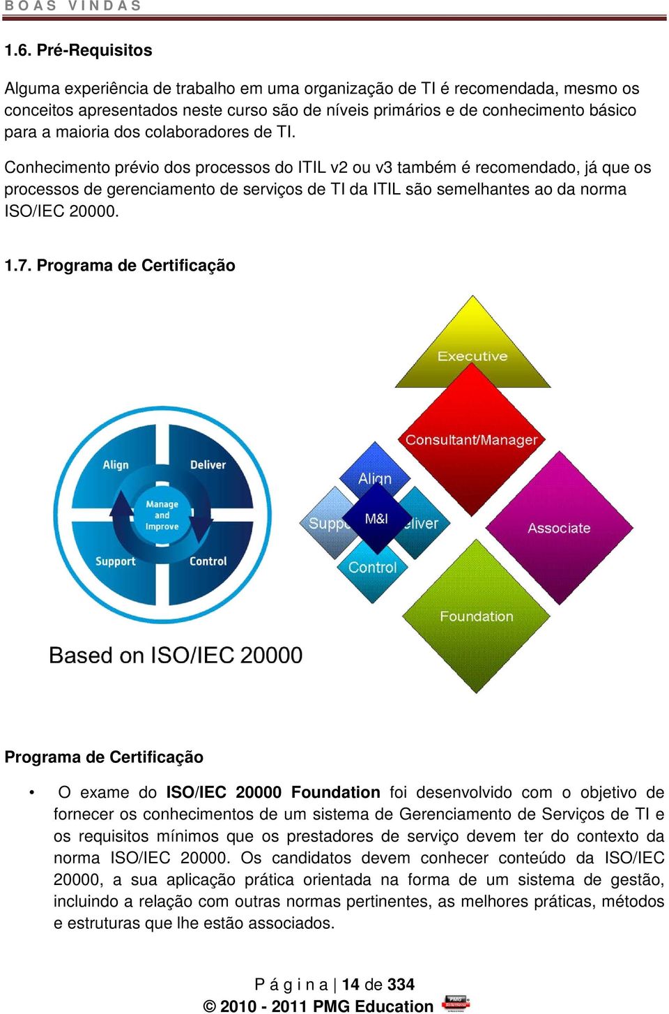 colaboradores de TI. Conhecimento prévio dos processos do ITIL v2 ou v3 também é recomendado, já que os processos de gerenciamento de serviços de TI da ITIL são semelhantes ao da norma ISO/IEC 20000.