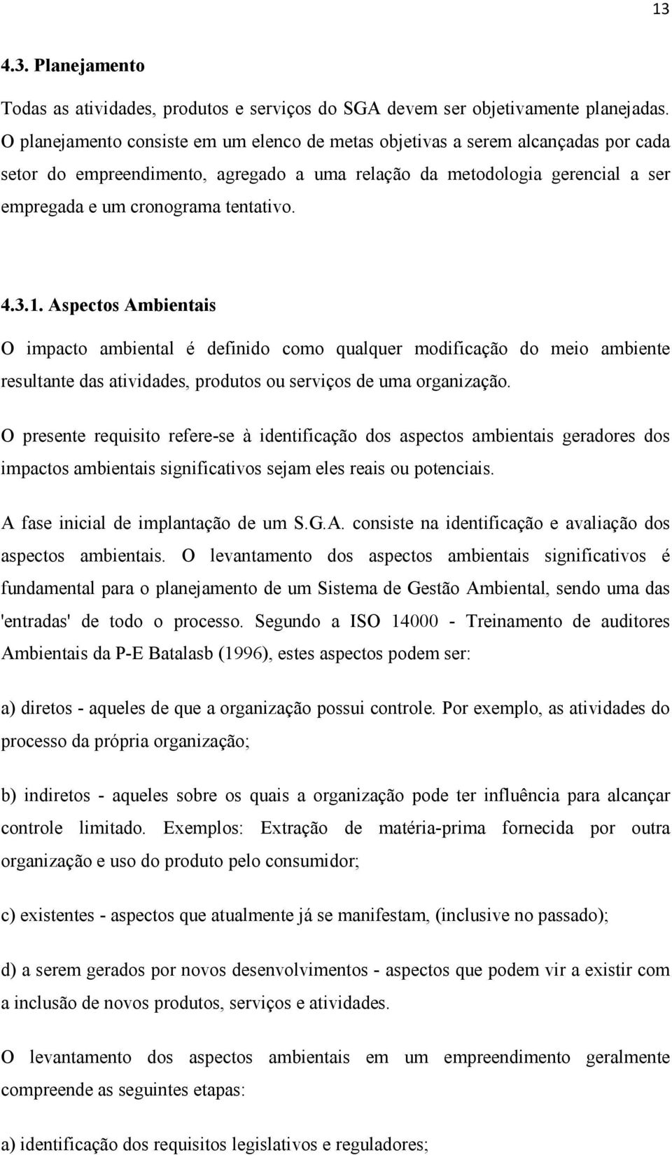 4.3.1. Aspectos Ambientais O impacto ambiental é definido como qualquer modificação do meio ambiente resultante das atividades, produtos ou serviços de uma organização.