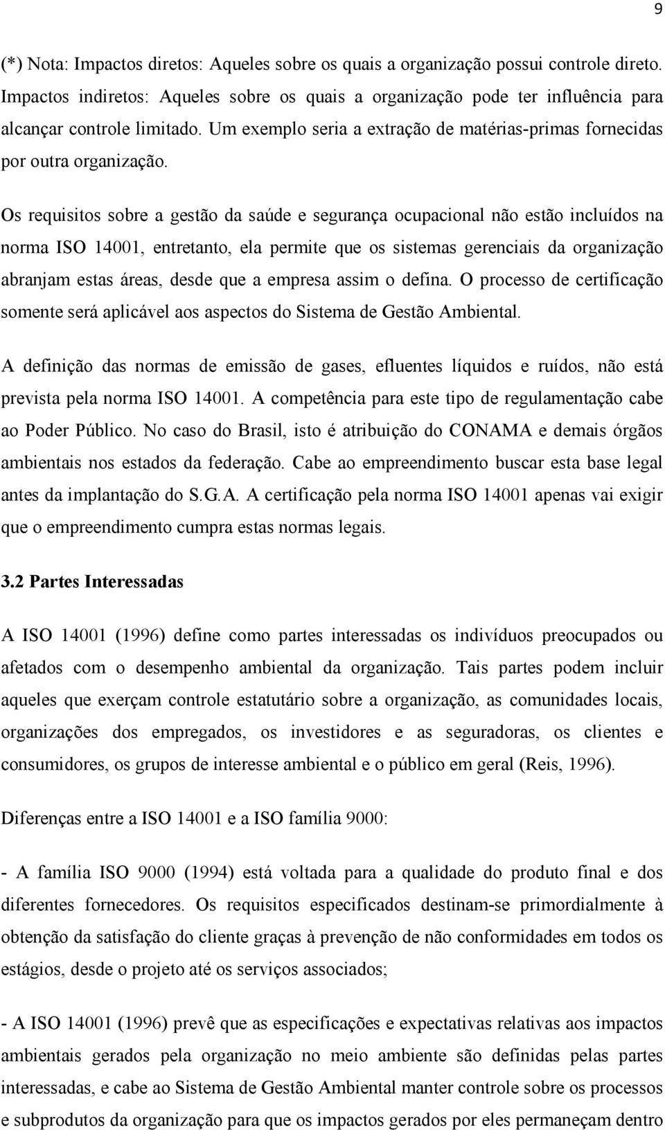 Os requisitos sobre a gestão da saúde e segurança ocupacional não estão incluídos na norma ISO 14001, entretanto, ela permite que os sistemas gerenciais da organização abranjam estas áreas, desde que