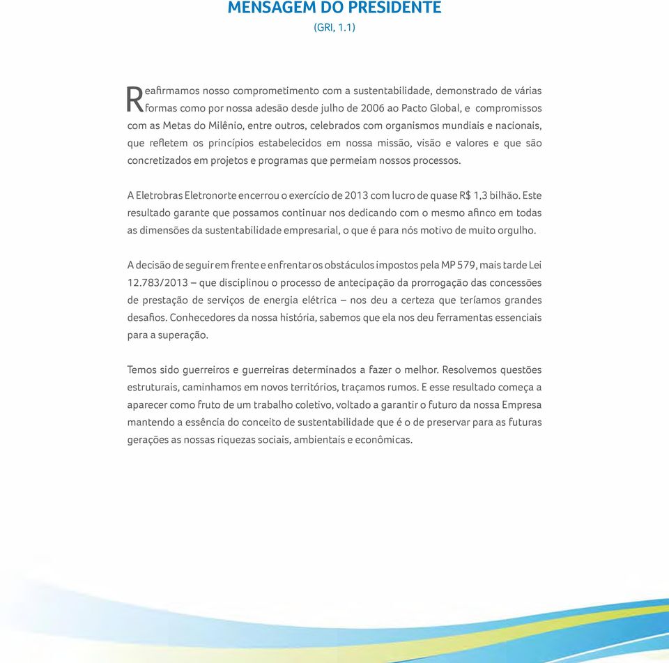 outros, celebrados com organismos mundiais e nacionais, que refletem os princípios estabelecidos em nossa missão, visão e valores e que são concretizados em projetos e programas que permeiam nossos