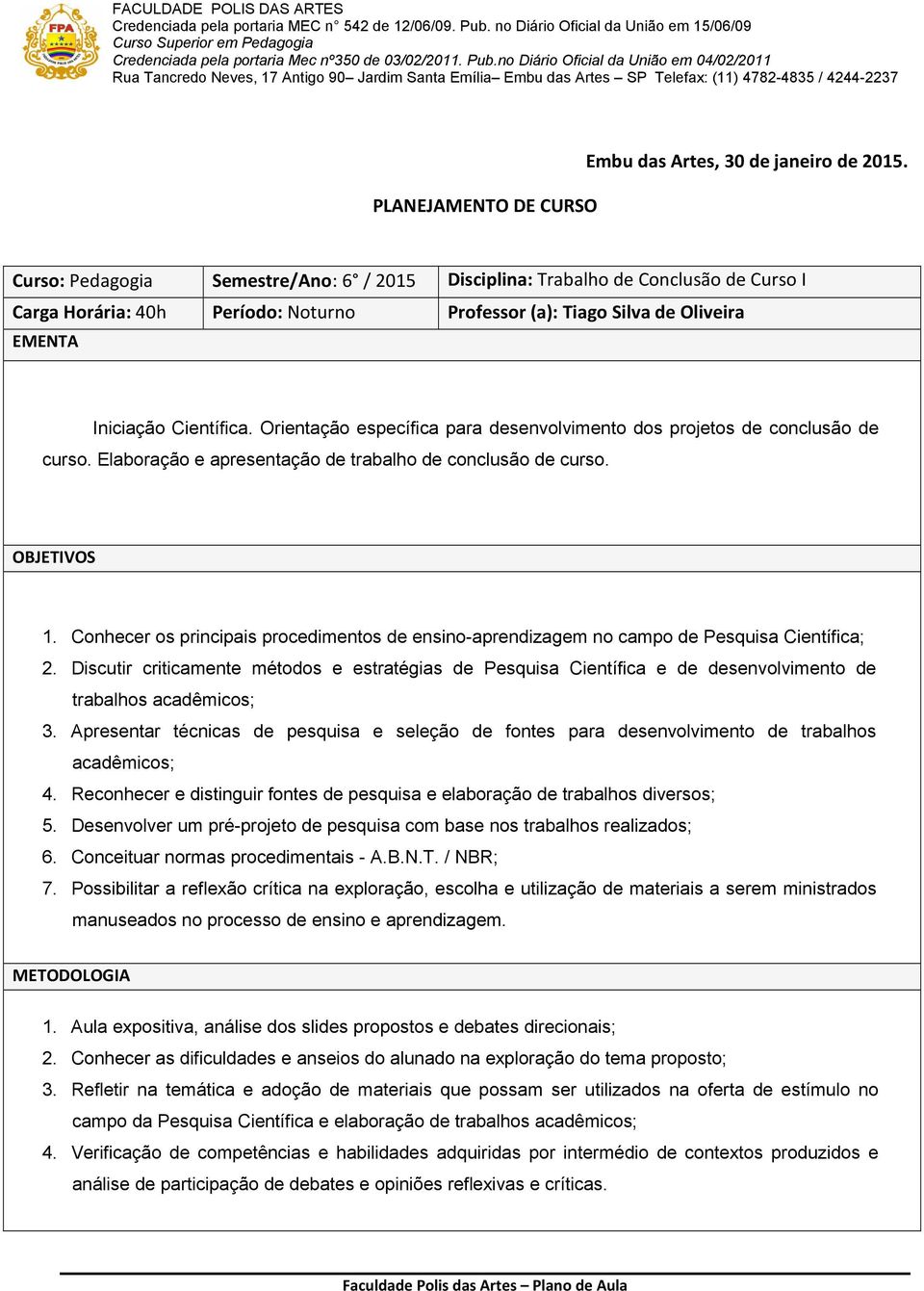 Orientação específica para desenvolvimento dos projetos de conclusão de curso. Elaboração e apresentação de trabalho de conclusão de curso. OBJETIVOS 1.