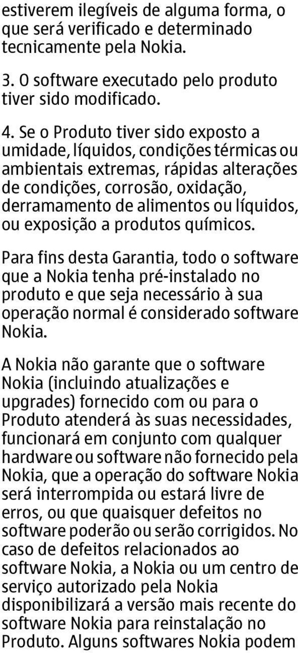 exposição a produtos químicos. Para fins desta Garantia, todo o software que a Nokia tenha pré-instalado no produto e que seja necessário à sua operação normal é considerado software Nokia.