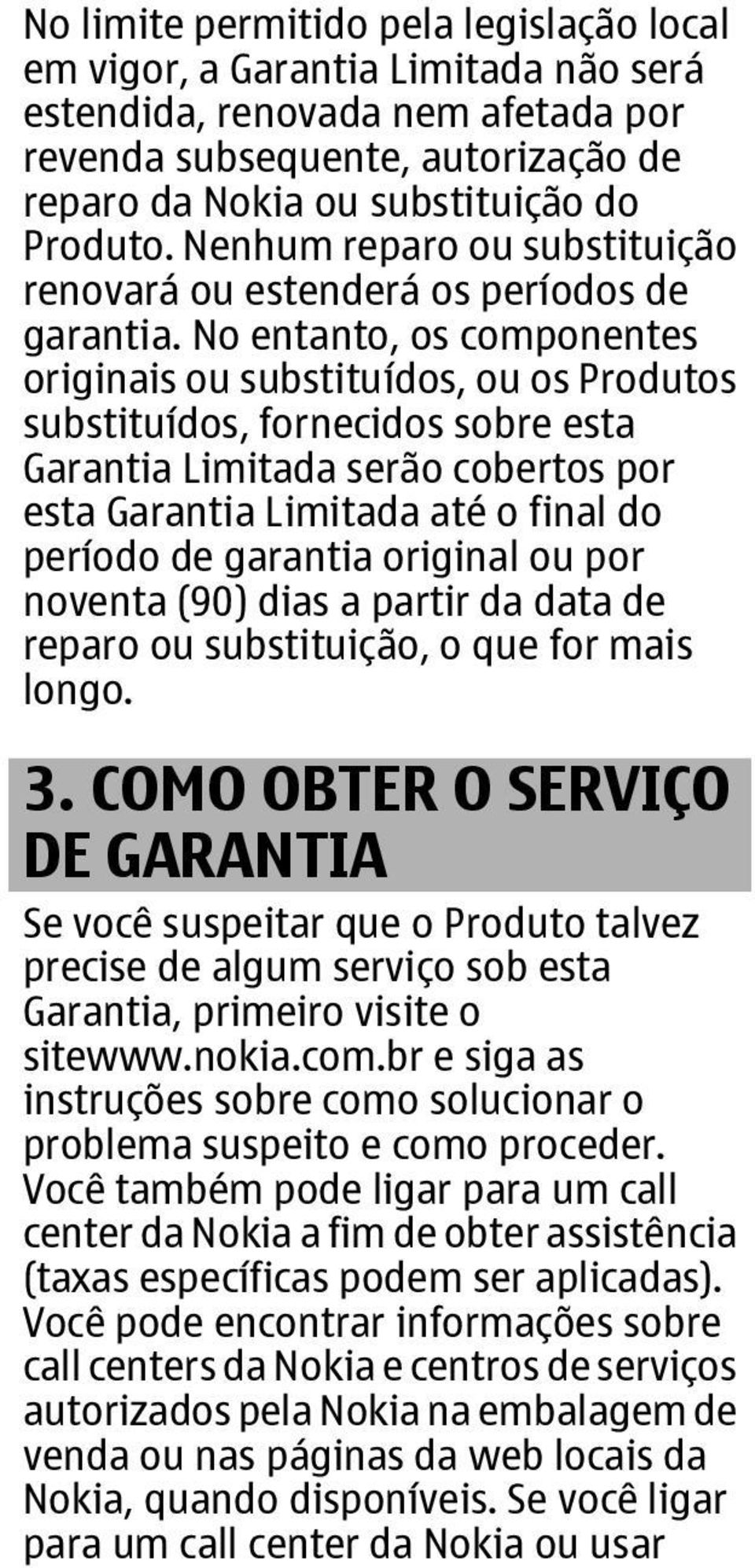 No entanto, os componentes originais ou substituídos, ou os Produtos substituídos, fornecidos sobre esta Garantia Limitada serão cobertos por esta Garantia Limitada até o final do período de garantia