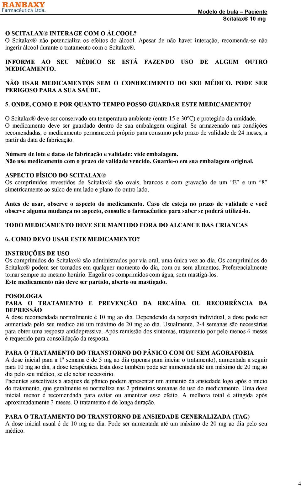 ONDE, COMO E POR QUANTO TEMPO POSSO GUARDAR ESTE MEDICAMENTO? O Scitalax deve ser conservado em temperatura ambiente (entre 15 e 30ºC) e protegido da umidade.