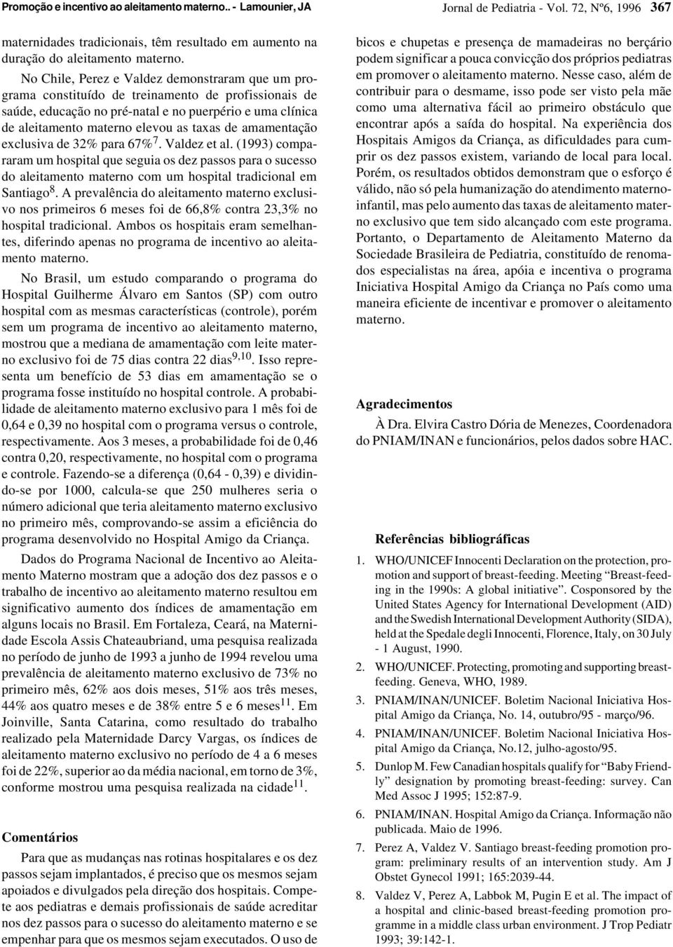 de amamentação exclusiva de 32% para 67% 7. Valdez et al. (1993) compararam um hospital que seguia os dez passos para o sucesso do aleitamento materno com um hospital tradicional em Santiago 8.