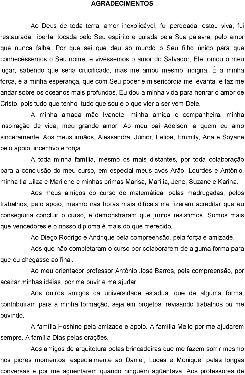 É a minha força, é a minha esperança, que com Seu poder e misericórdia me levanta, e faz me andar sobre os oceanos mais profundos.