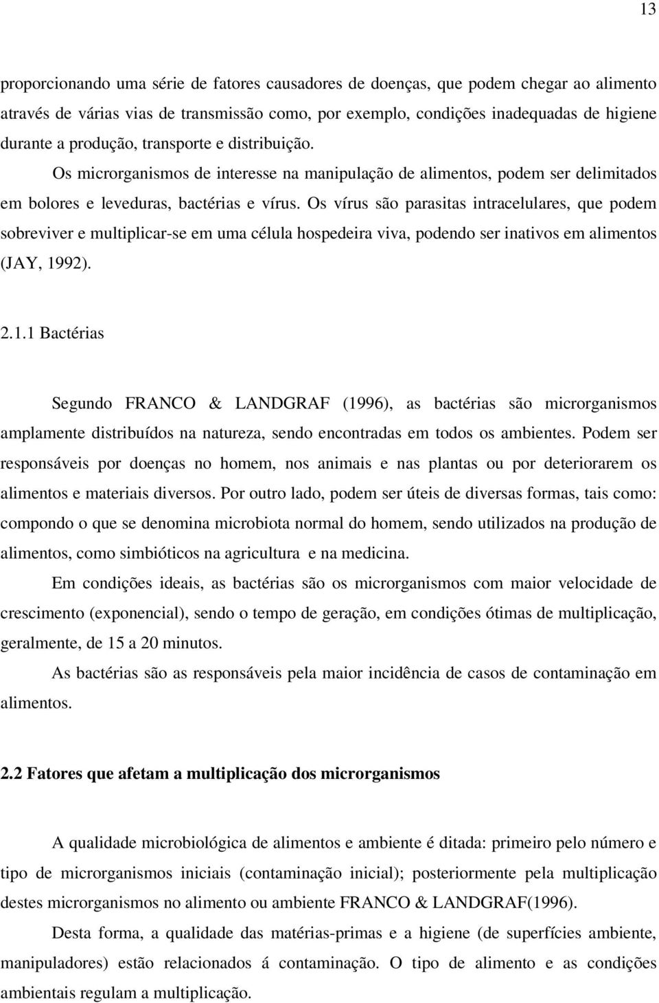 Os vírus são parasitas intracelulares, que podem sobreviver e multiplicar-se em uma célula hospedeira viva, podendo ser inativos em alimentos (JAY, 19