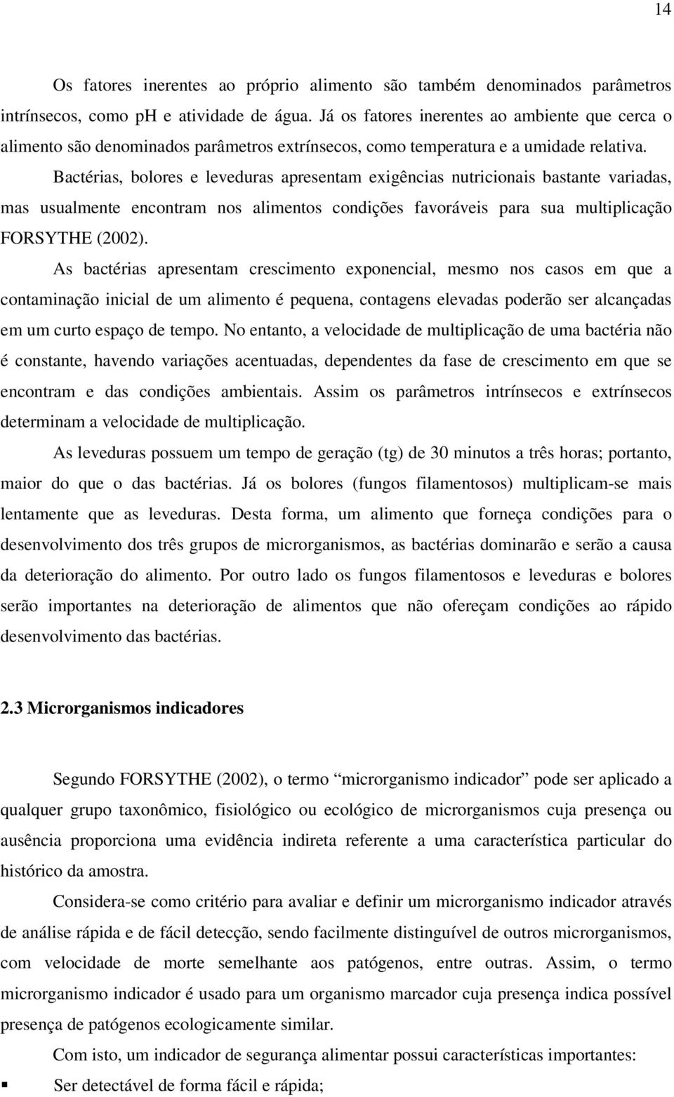 Bactérias, bolores e leveduras apresentam exigências nutricionais bastante variadas, mas usualmente encontram nos alimentos condições favoráveis para sua multiplicação FORSYTHE (2002).