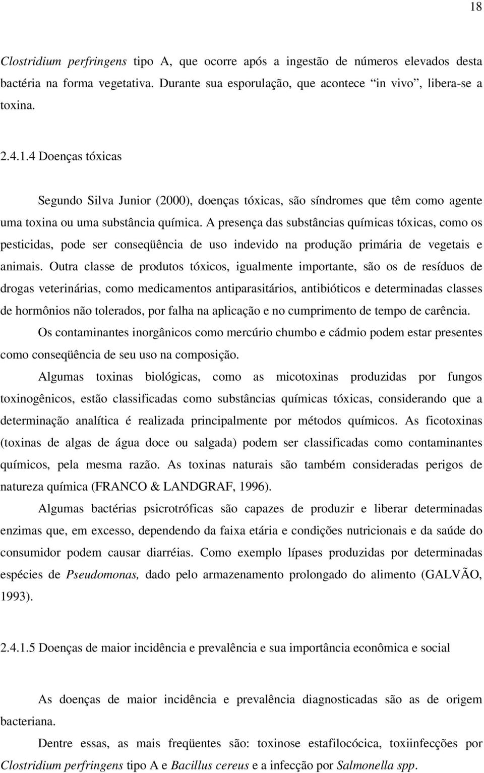 Outra classe de produtos tóxicos, igualmente importante, são os de resíduos de drogas veterinárias, como medicamentos antiparasitários, antibióticos e determinadas classes de hormônios não tolerados,