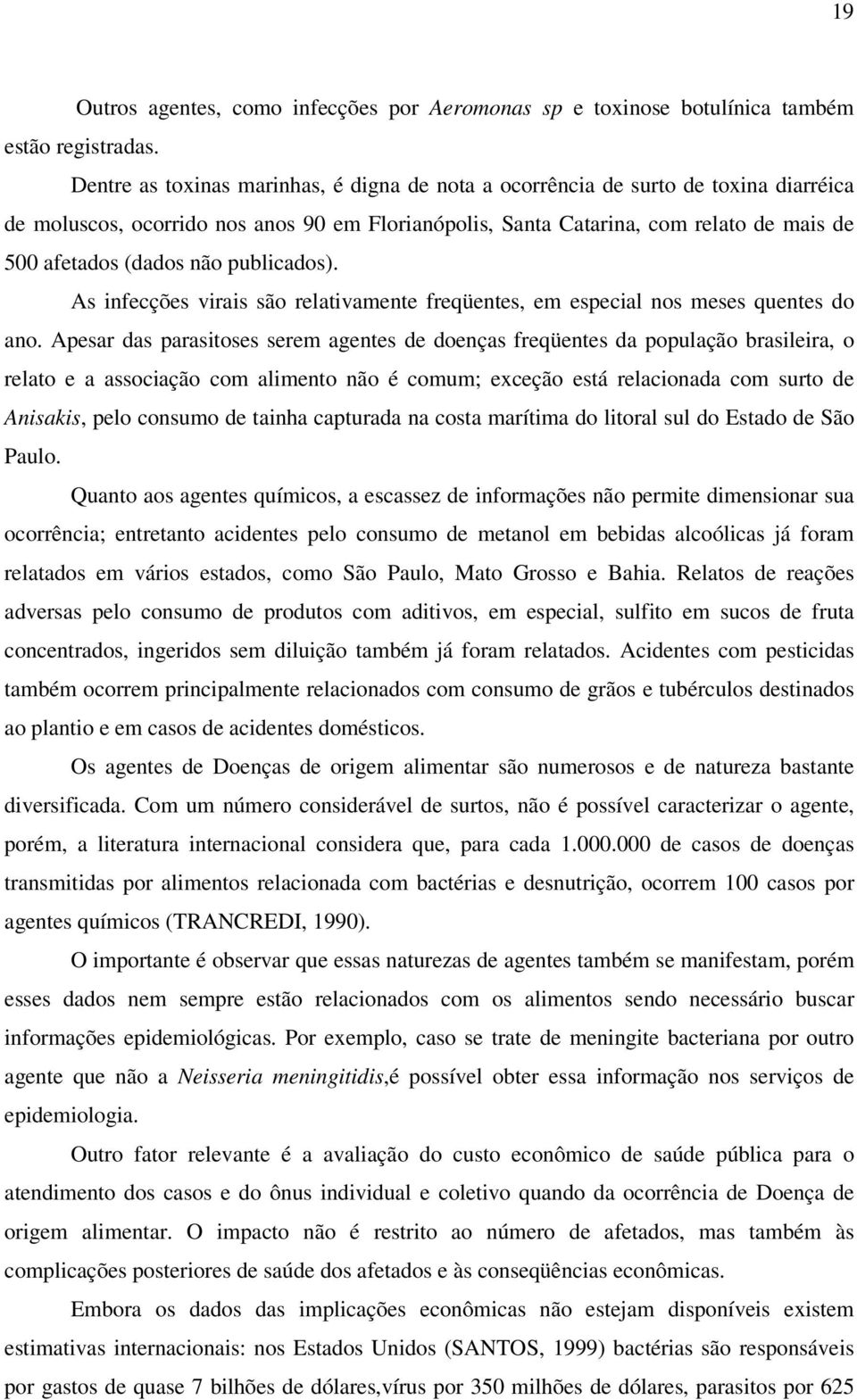 publicados). As infecções virais são relativamente freqüentes, em especial nos meses quentes do ano.