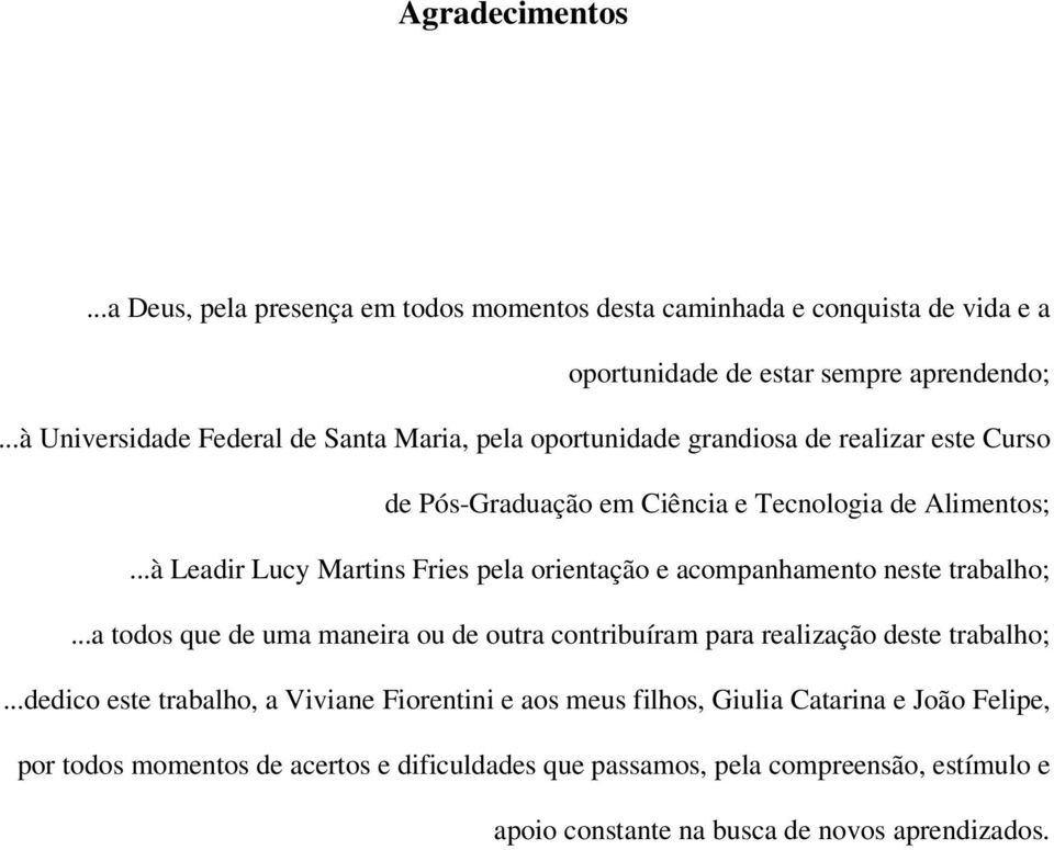 ..à Leadir Lucy Martins Fries pela orientação e acompanhamento neste trabalho;...a todos que de uma maneira ou de outra contribuíram para realização deste trabalho;.