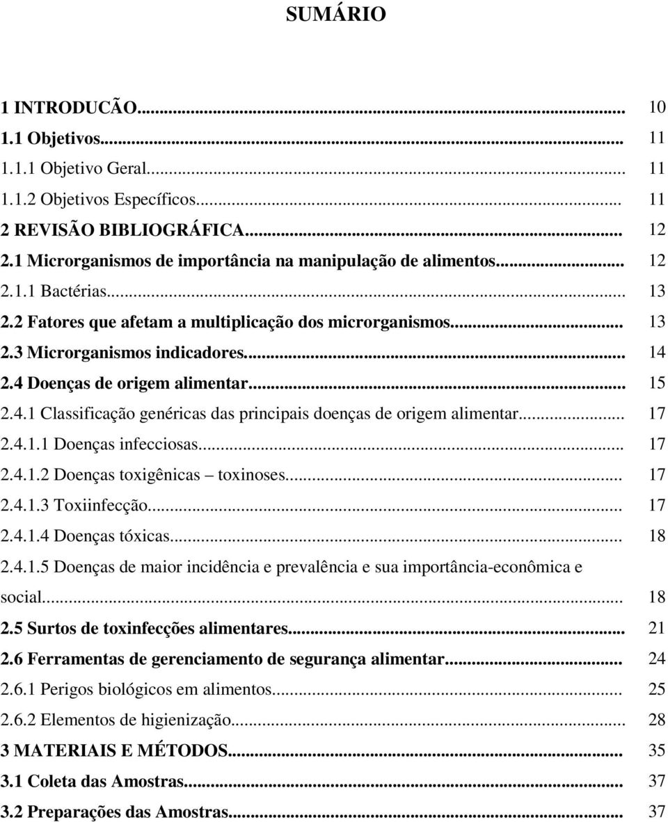 .. 17 2.4.1.1 Doenças infecciosas... 17 2.4.1.2 Doenças toxigênicas toxinoses... 17 2.4.1.3 Toxiinfecção... 17 2.4.1.4 Doenças tóxicas... 18 2.4.1.5 Doenças de maior incidência e prevalência e sua importância-econômica e social.