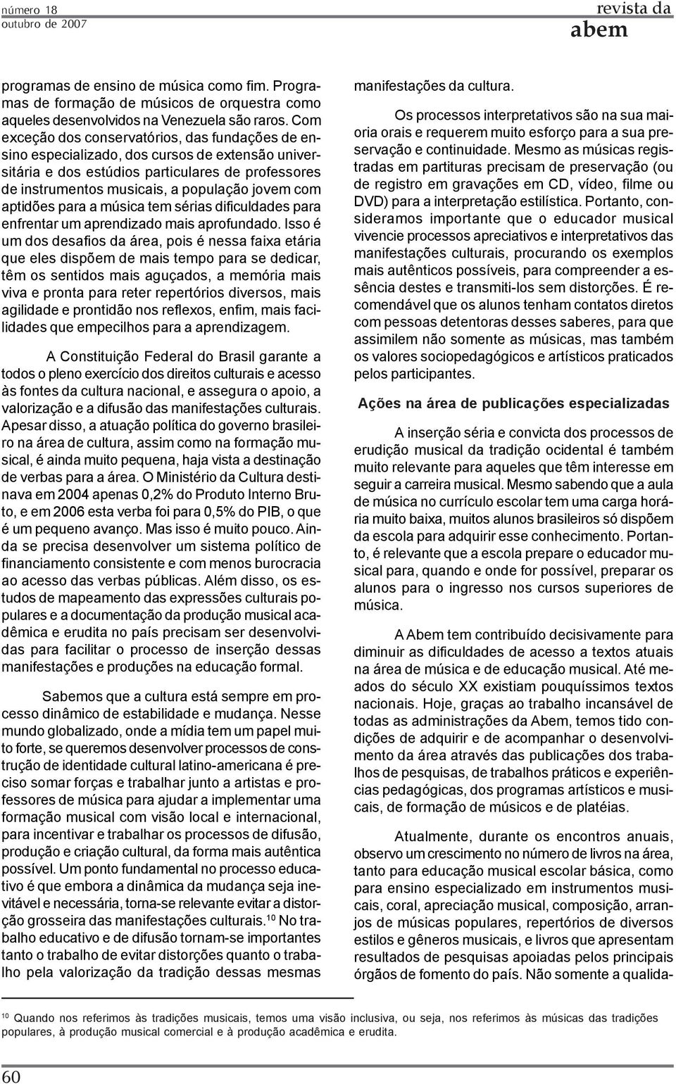 aptidões para a música tem sérias dificuldades para enfrentar um aprendizado mais aprofundado.