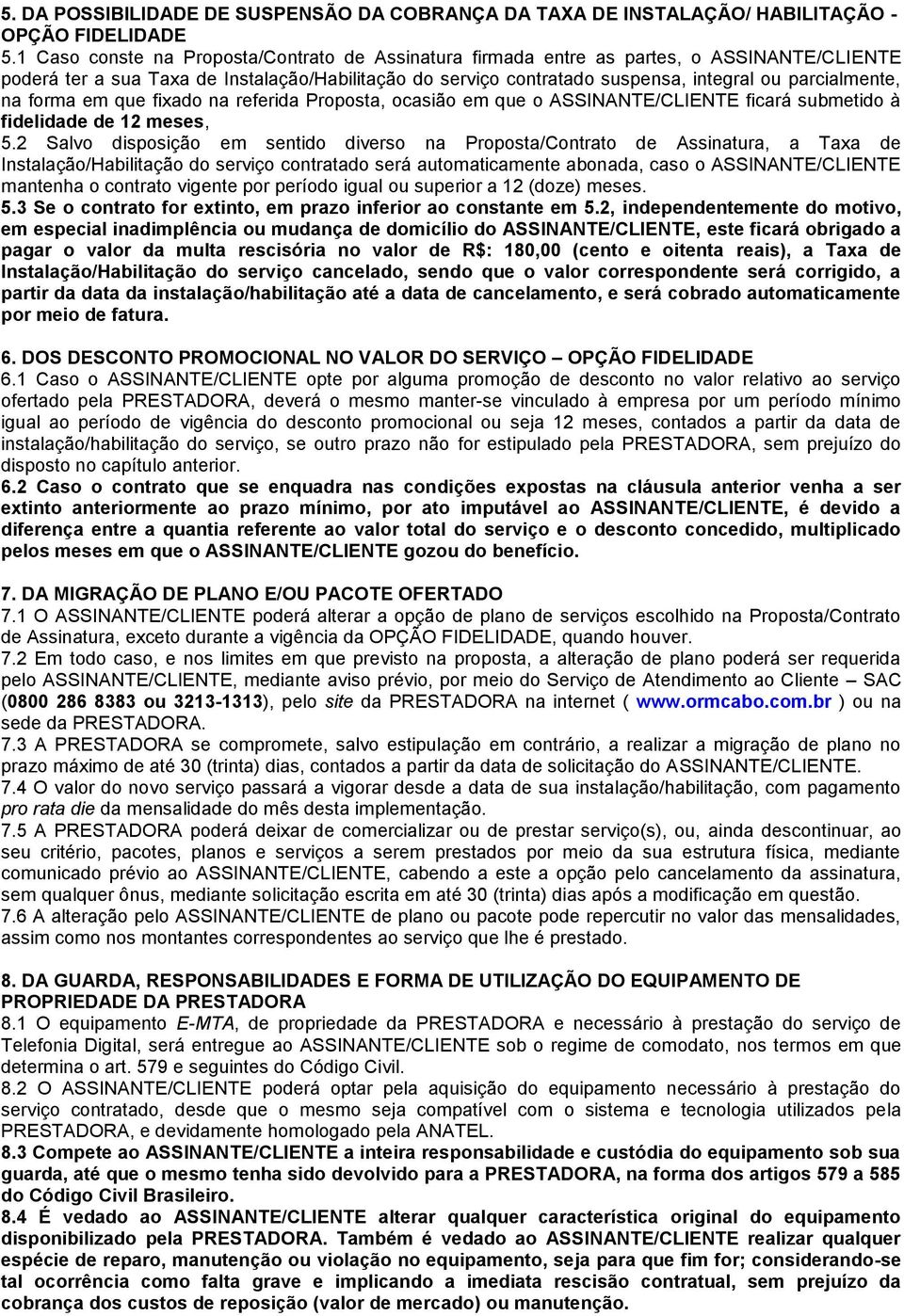 na forma em que fixado na referida Proposta, ocasião em que o ASSINANTE/CLIENTE ficará submetido à fidelidade de 12 meses, 5.