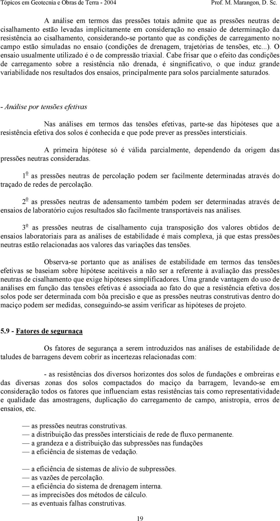 O ensaio usualmente utilizado é o de compressão triaxial.