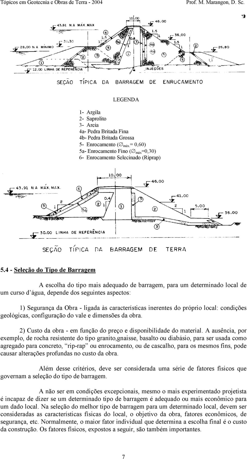 características inerentes do próprio local: condições geológicas, configuração do vale e dimensões da obra. 2) Custo da obra - em função do preço e disponibilidade do material.