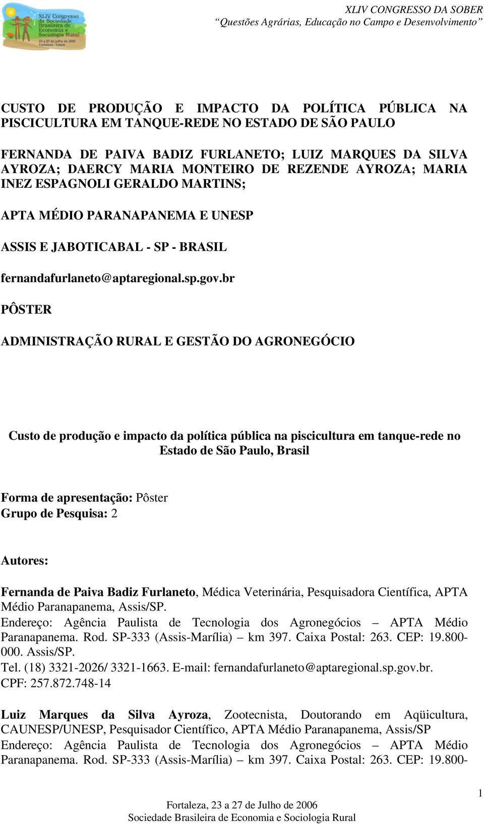 br PÔSTER ADMINISTRAÇÃO RURAL E GESTÃO DO AGRONEGÓCIO Custo de produção e impacto da política pública na piscicultura em tanque-rede no Estado de São Paulo, Brasil Forma de apresentação: Pôster Grupo