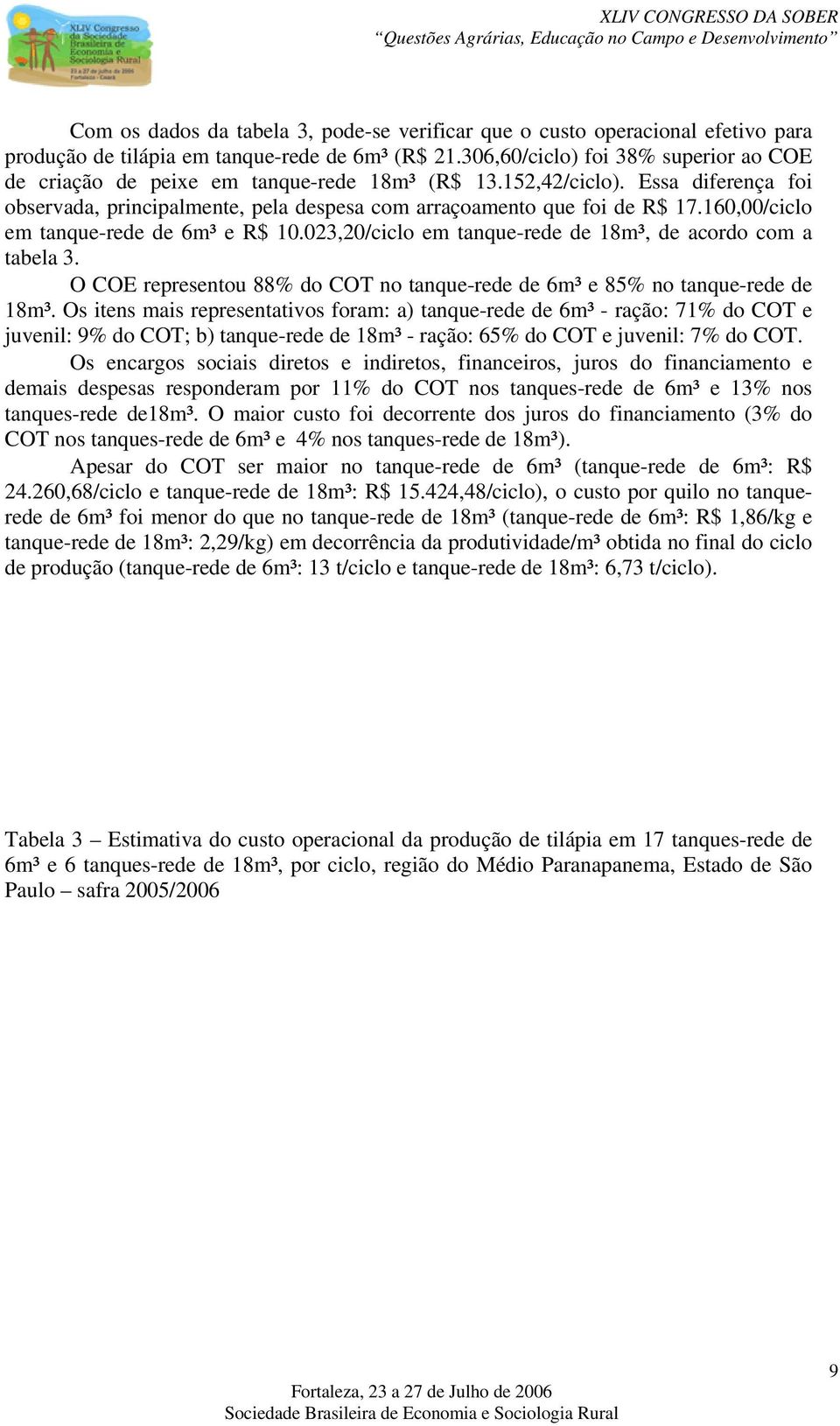 160,00/ciclo em tanque-rede de 6m³ e R$ 10.023,20/ciclo em tanque-rede de 18m³, de acordo com a tabela 3. O COE representou 88% do COT no tanque-rede de 6m³ e 85% no tanque-rede de 18m³.