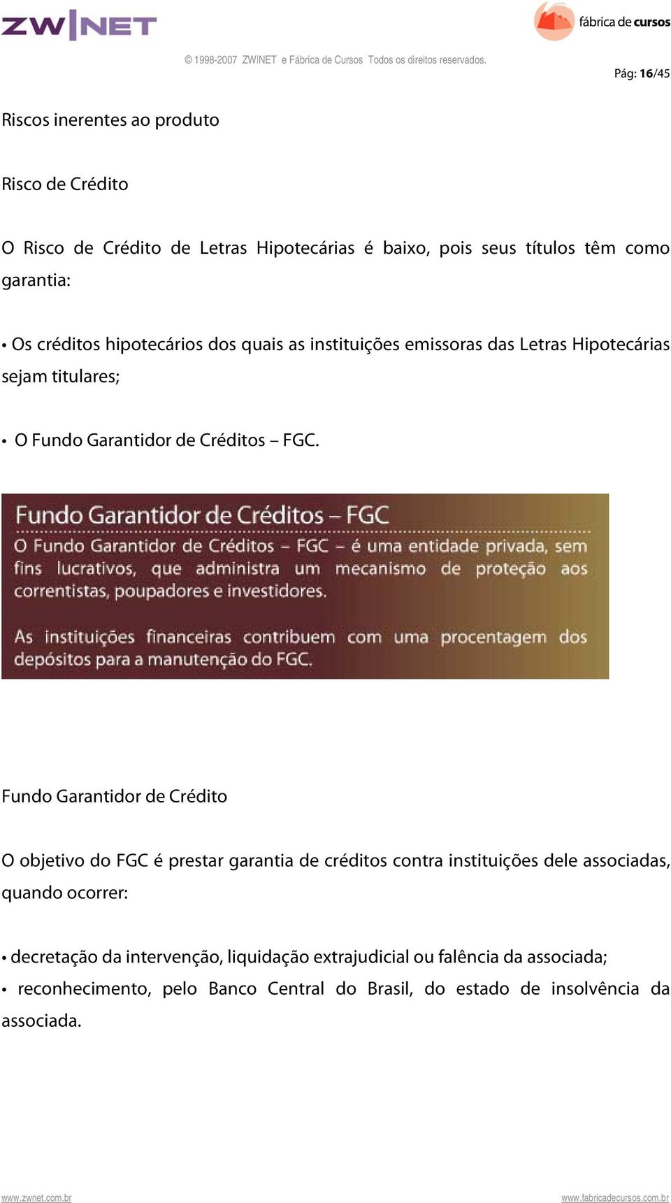 Fundo Garantidor de Crédito O objetivo do FGC é prestar garantia de créditos contra instituições dele associadas, quando ocorrer: decretação da