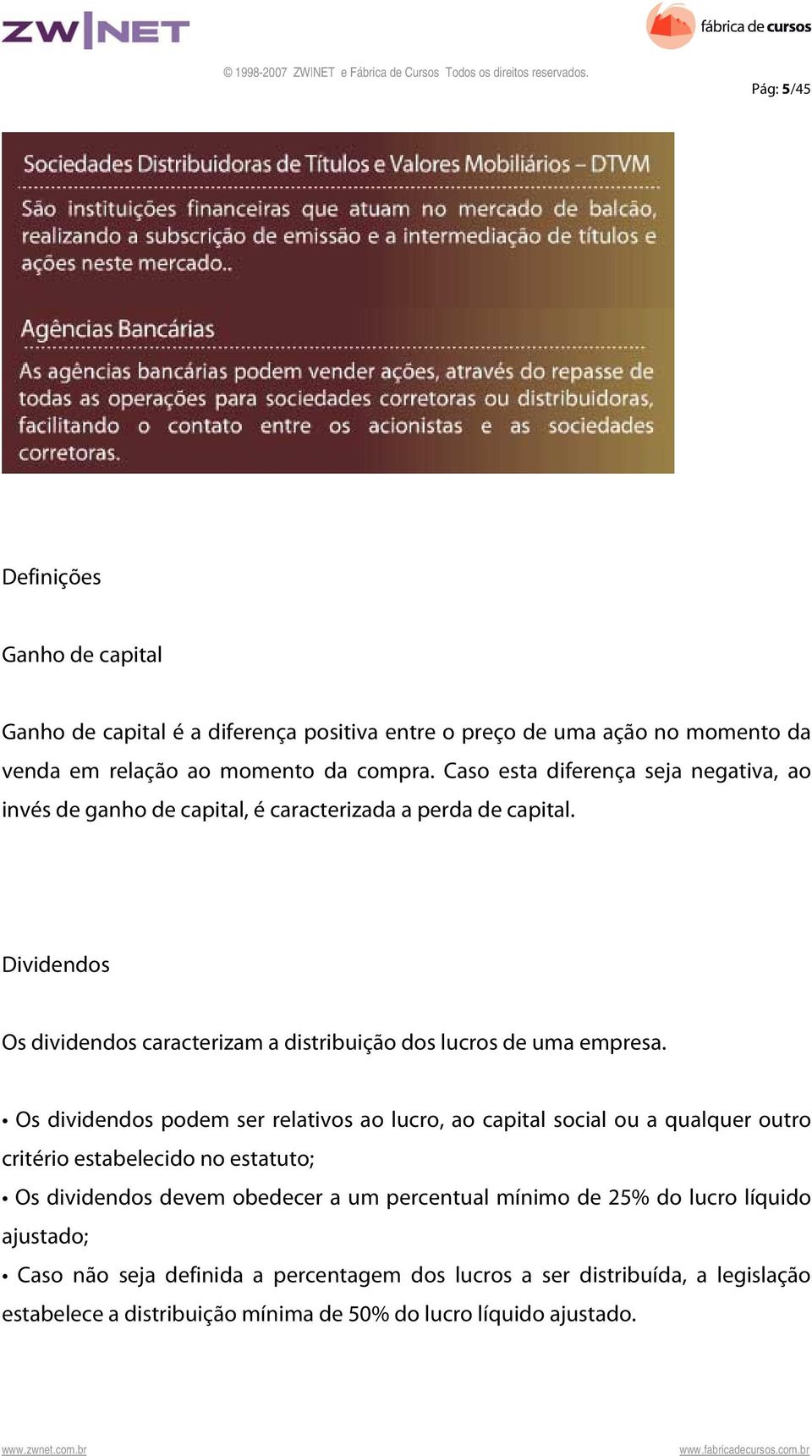 Dividendos Os dividendos caracterizam a distribuição dos lucros de uma empresa.