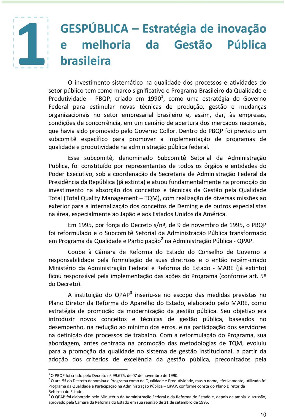 empresarial brasileiro e, assim, dar, às empresas, condições de concorrência, em um cenário de abertura dos mercados nacionais, que havia sido promovido pelo Governo Collor.