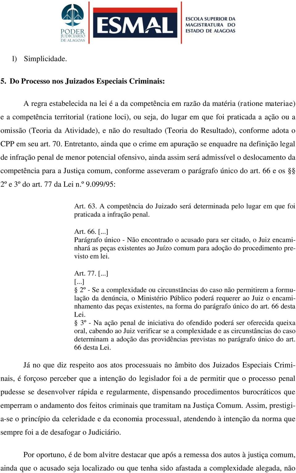 que foi praticada a ação ou a omissão (Teoria da Atividade), e não do resultado (Teoria do Resultado), conforme adota o CPP em seu art. 70.