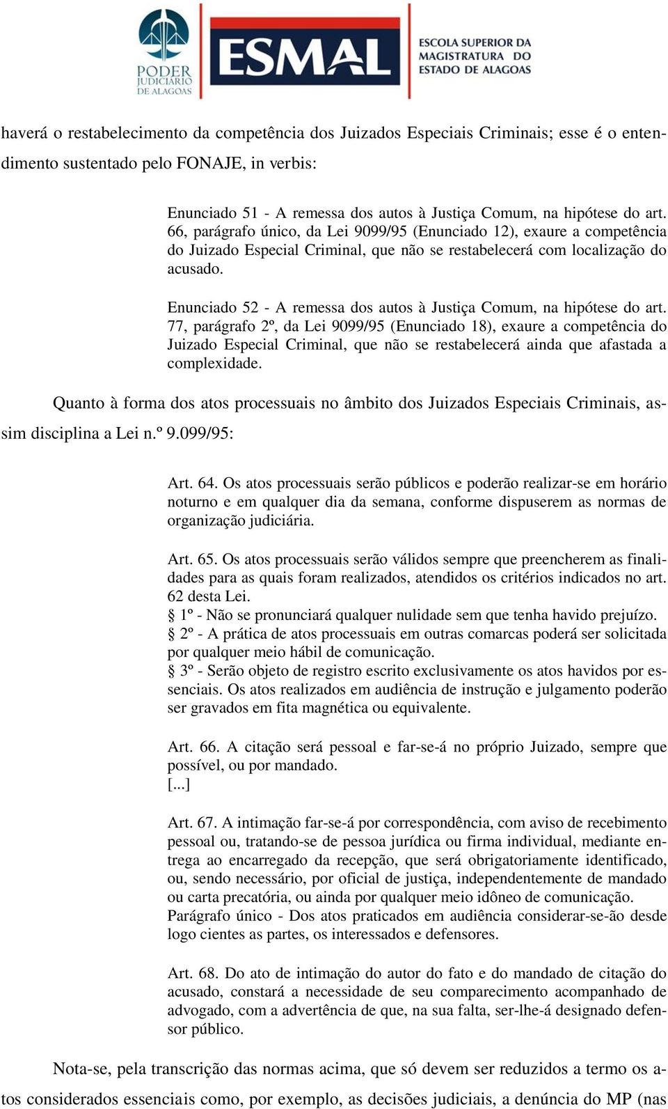 Enunciado 52 - A remessa dos autos à Justiça Comum, na hipótese do art.