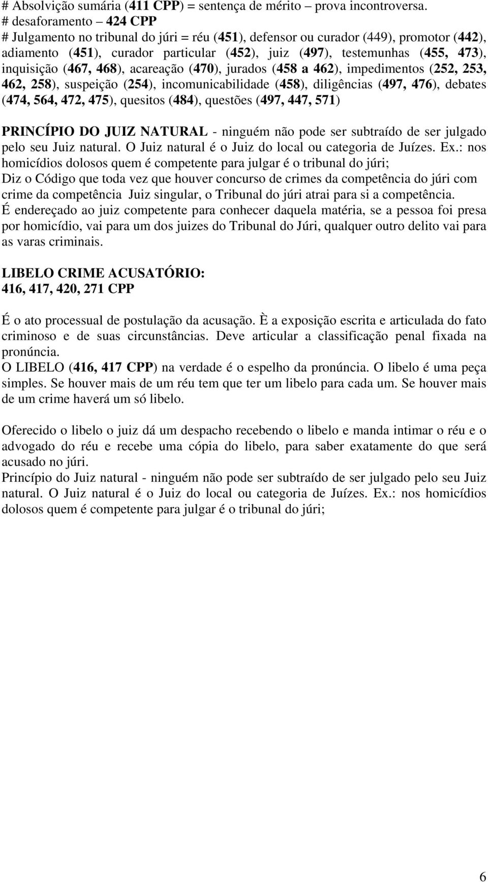 inquisição (467, 468), acareação (470), jurados (458 a 462), impedimentos (252, 253, 462, 258), suspeição (254), incomunicabilidade (458), diligências (497, 476), debates (474, 564, 472, 475),