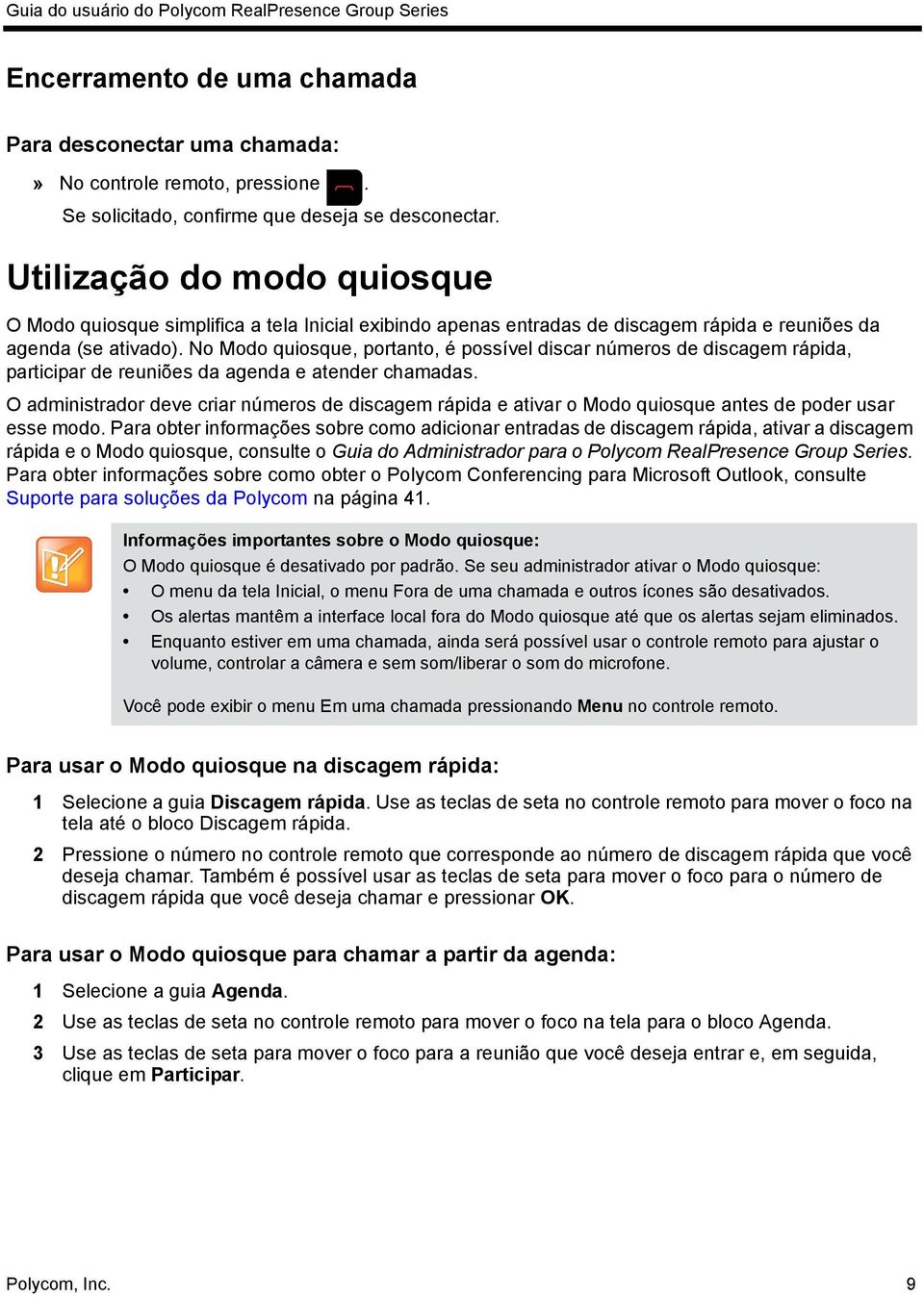 No Modo quiosque, portanto, é possível discar números de discagem rápida, participar de reuniões da agenda e atender chamadas.